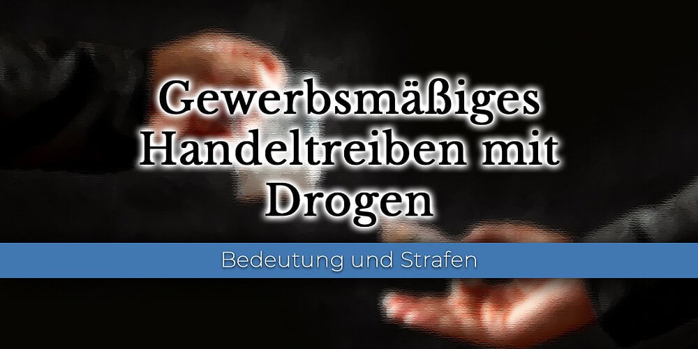 Gewerbsmäßiges Handeltreiben mit Drogen Gewerbsmäßiges Handeltreiben mit Drogen