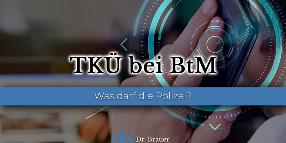 TKÜ / BTM Telefonüberwachung durch Polizei bei Drogendelikt