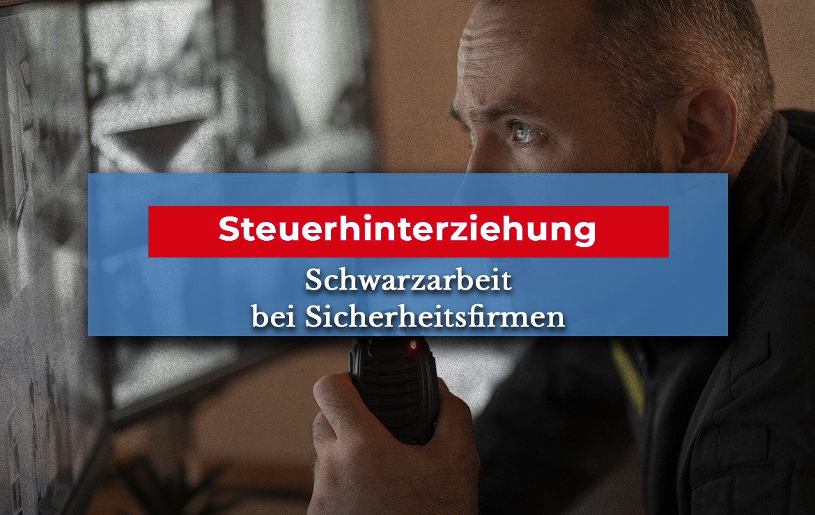 Schwarzarbeit bei Sicherheitsfirmen - Steuerhinterziehung?