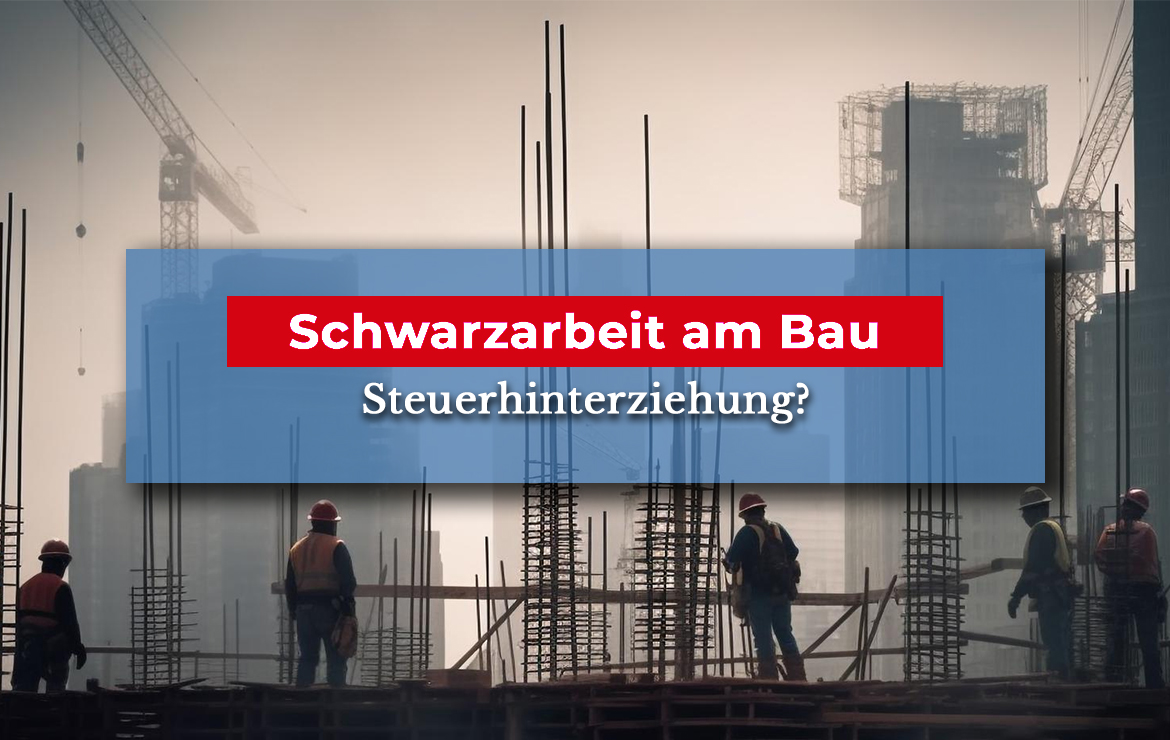 Schwarzarbeit am Bau – ist das Steuerhinterziehung?