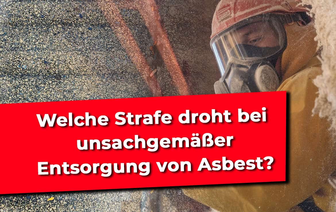 Asbest unsachgemäß Welche Strafe droht?